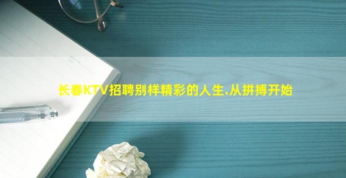 长春KTV招聘别样精彩的人生.从拼搏开始
